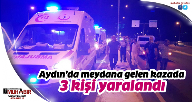 Aydın’da meydana gelen kazada 3 kişi yaralandı  