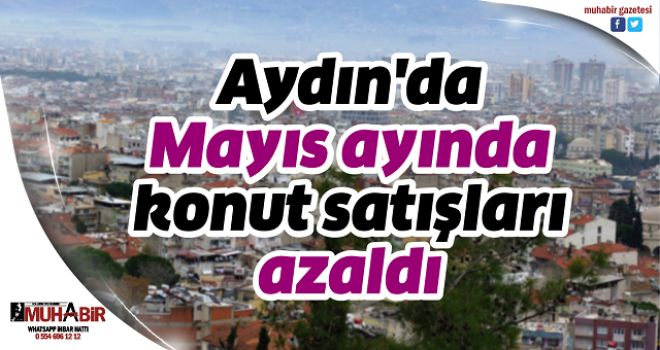 Aydın'da Mayıs ayında konut satışları azaldı  