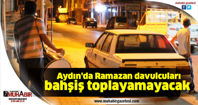  Aydın'da Ramazan davulcuları bahşiş toplayamayacak  
