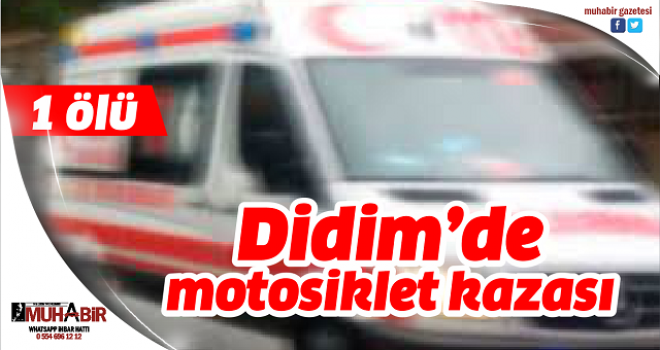  Didim’de motosiklet kazası: 1 ölü  