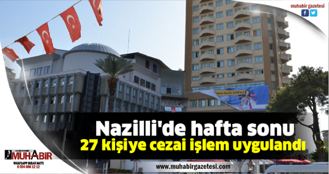 Nazilli'de hafta sonu 27 kişiye cezai işlem uygulandı