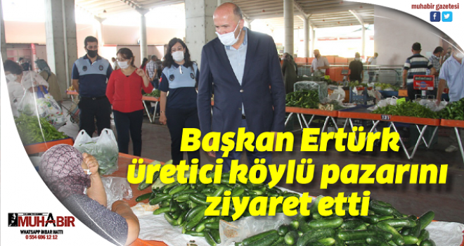  Başkan Ertürk, üretici köylü pazarını ziyaret etti 