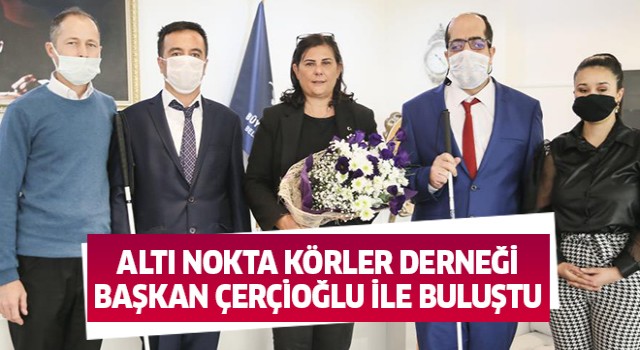  Altı Nokta Körler Derneği, Başkan Çerçioğlu ile buluştu