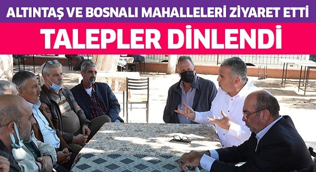 Altıntaş ve Bosnalı mahalleleri ziyaret etti