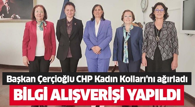 Başkan Çerçioğlu, CHP Kadın Kolları'nı ağırladı