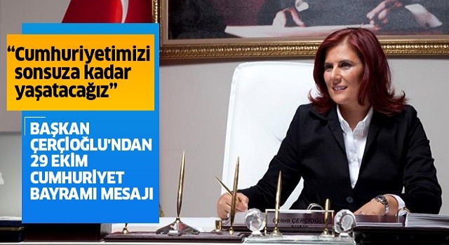 Başkan Çerçioğlu'ndan 29 Ekim Cumhuriyet Bayramı mesajı