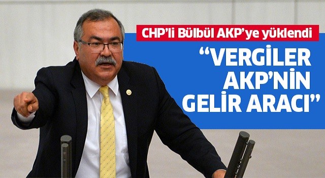 Bülbül: Vergiler AKP'nin gelir aracı