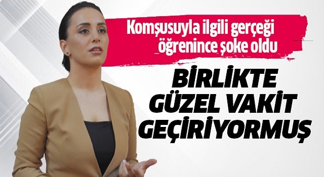 Komşusuyla ilgi gerçeği öğrenince şoke oldu