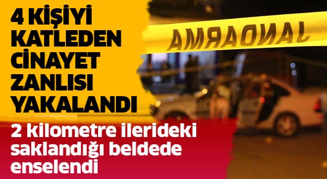 4 kişiyi katleden cinayet zanlısı yakalandı