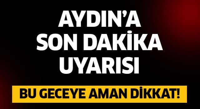 Aydın'a son dakika uyarısı!