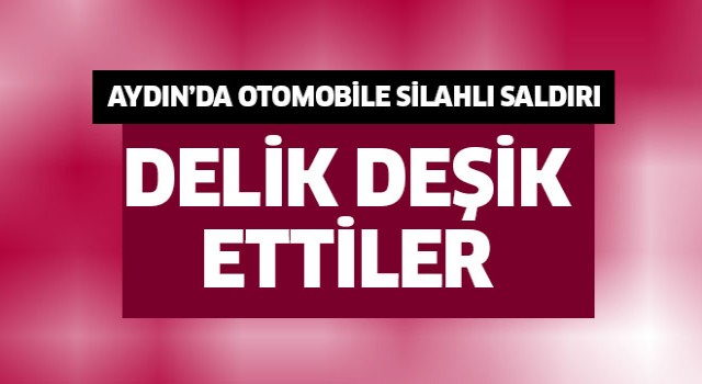 Aydın'da otomobile silahlı saldırı