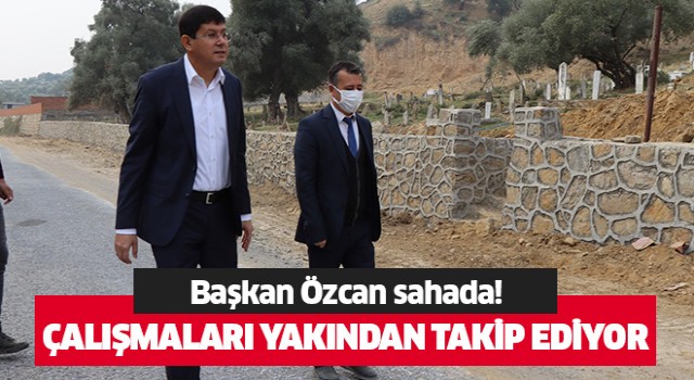 Başkan Özcan saha çalışmalarını yakından takip ediyor