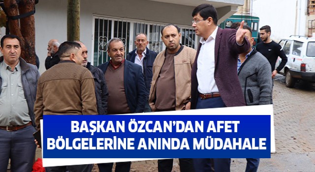 Başkan Özcan’dan afet bölgelerine anında müdahale