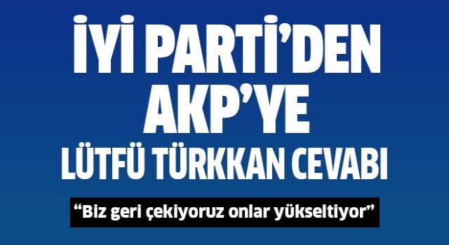 İYİ Parti'den AKP'ye Türkkan cevabı
