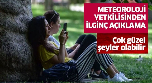 Meteoroloji uzmanından ilginç açıklama