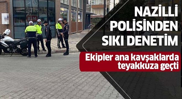 Nazilli Polisinden sıkı denetim