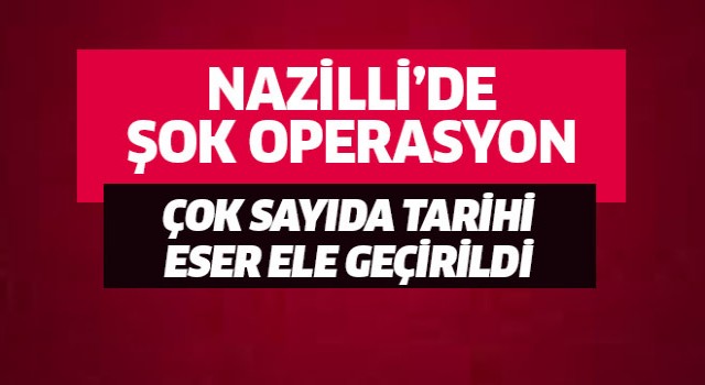 Nazilli'de şok operasyon