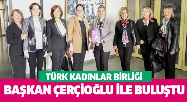 Türk Kadınlar Birliği, Başkan Çerçioğlu ile buluştu