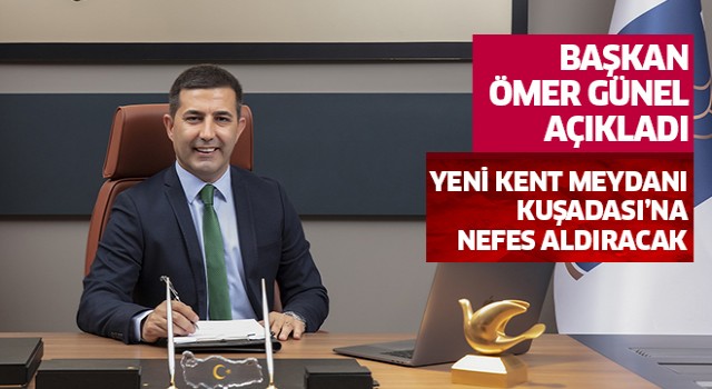 Yeni Kent Meydanı Kuşadası’na nefes aldıracak