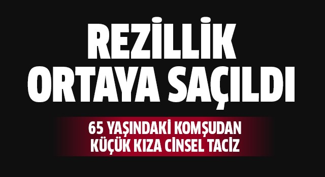 65 yaşındaki komşudan küçük kıza taciz!