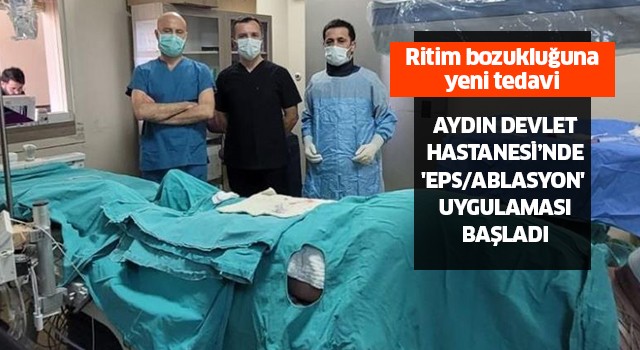 ADH'de 'EPS/Ablasyon' tedavisi uygulanmaya başlandı