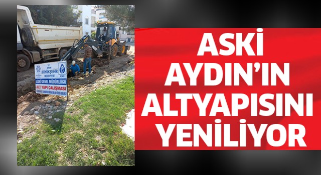  ASKİ, Aydın’ın altyapısını yeniliyor