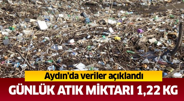  Aydın’da günlük atık miktarı 1,22 kg