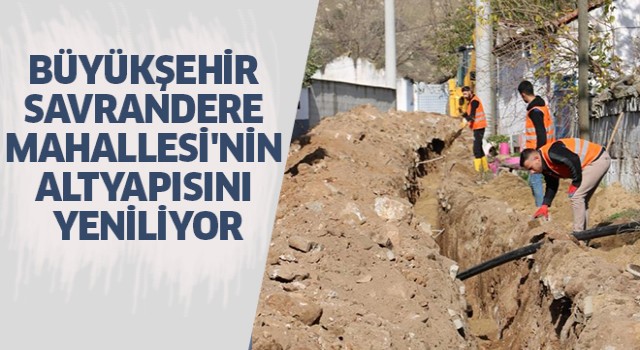 Büyükşehir, Savrandere Mahallesi'nin altyapısını yeniliyor