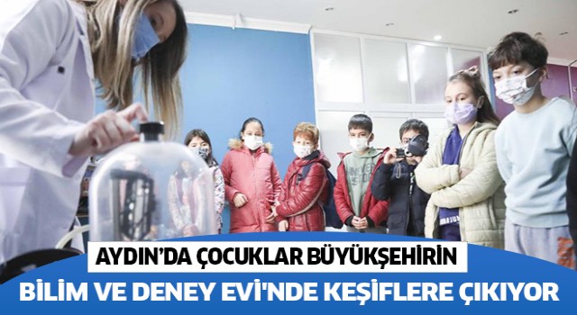 Çocuklar Aydın Büyükşehir Belediyesi Bilim ve Deney Evi'nde yeni keşiflere çıkıyor