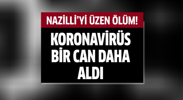 Korona Nazilli'de bir can daha aldı