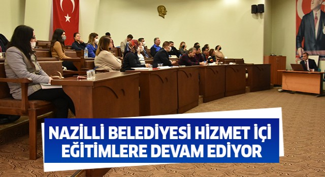 Nazilli Belediyesi hizmet içi eğitimlere devam ediyor