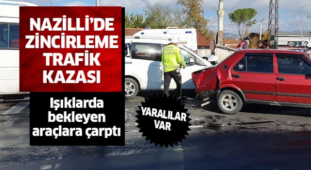 Nazilli'de zincirleme trafik kazası