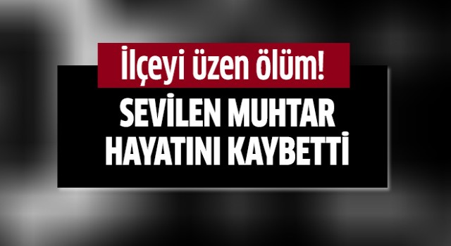 Sevilen muhtar hayatını kaybetti