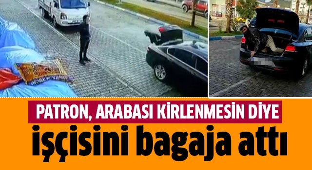 Araba kirlenmesin diye işçiyi bagaja attı