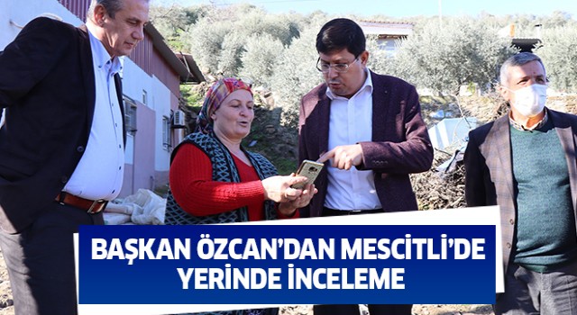 Başkan Özcan’dan Mescitli’de yerinde inceleme