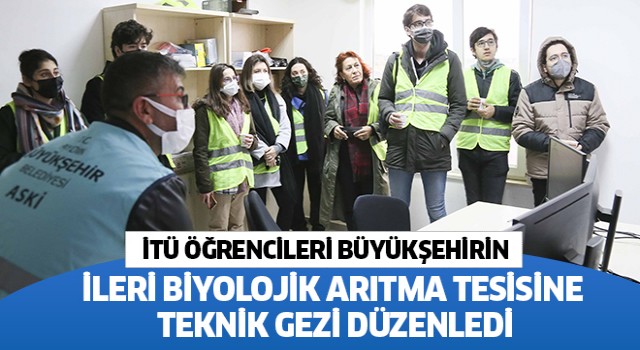 İTÜ öğrencileri Büyükşehirin ileri biyolojik arıtma tesisine teknik gezi düzenledi