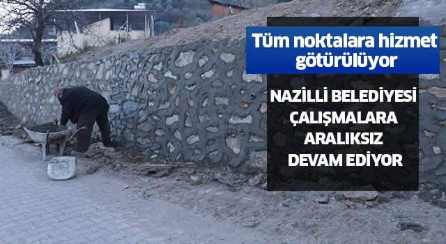 Nazilli Belediyesi çalışmalara aralıksız devam ediyor