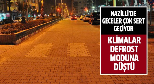 Nazilli geceleri çok sert geçiyor