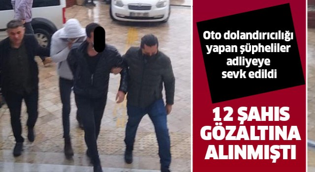  Oto dolandırıcılığı yapan şüpheliler adliyeye sevk edildi