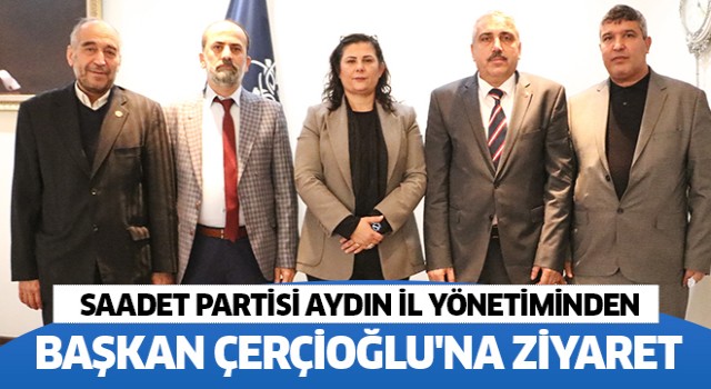 Saadet Partisi Aydın il yönetiminden Başkan Çerçioğlu'na ziyaret