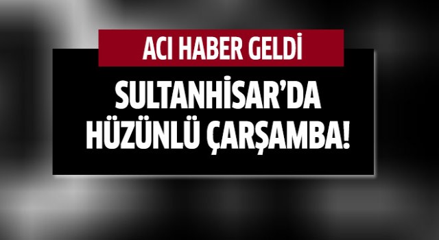 Sultanhisar'da hüzünlü çarşamba