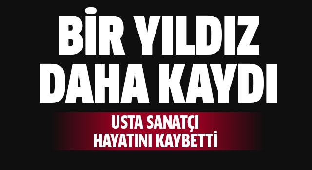 Usta sanatçı hayatını kaybetti