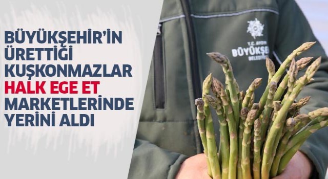 Büyükşehir’in ürettiği kuşkonmazlar Halk Ege Et Market'lerinde yerini aldı