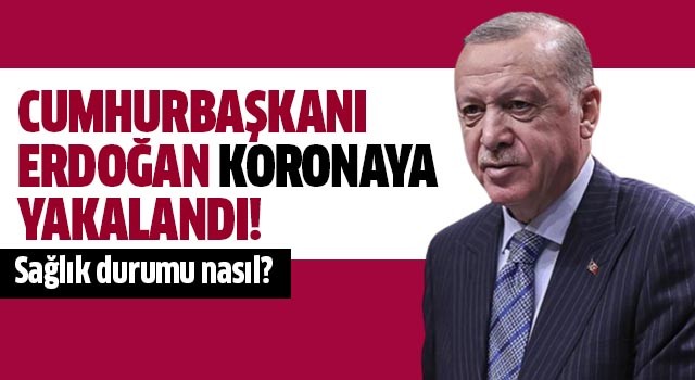 Cumhurbaşkanı Erdoğan koronaya yakalandı!