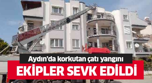 Aydın'da korkutan çatı yangını