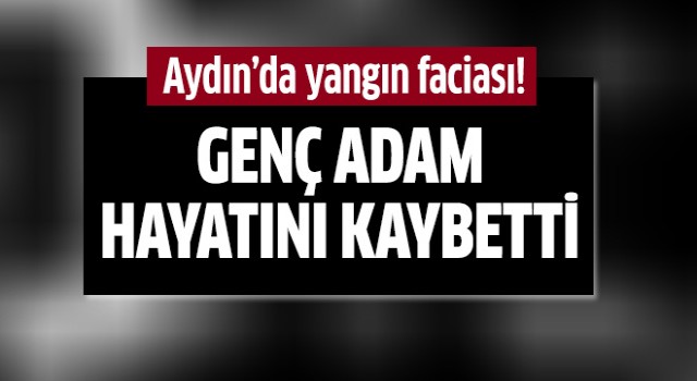 Aydın'da yangın faciası!