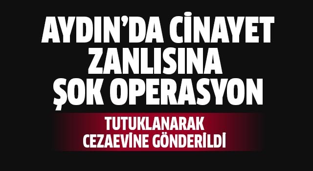 Cinayet zanlısına şok operasyon!