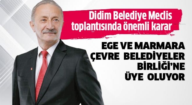 Didim Belediyesi, Ege ve Marmara Çevre Belediyeler Birliği’ne üye oluyor