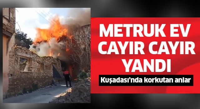 Kuşadası'nda metruk ev cayır cayır yandı!