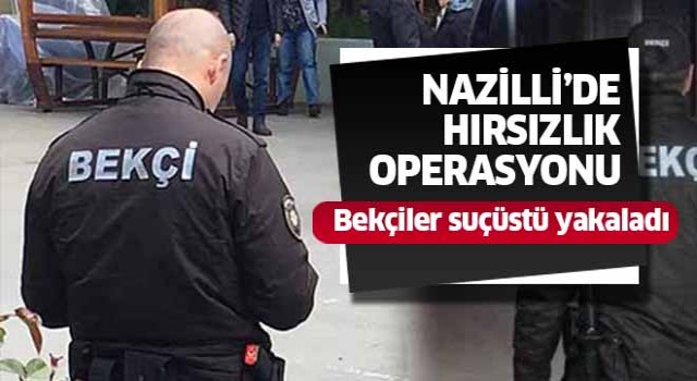 Nazilli'de hırsızlık operasyonu!